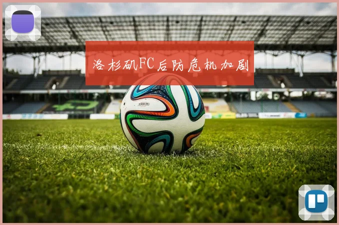 洛杉矶FC后防危机加剧