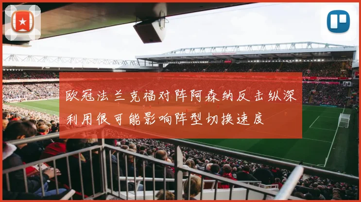 欧冠法兰克福对阵阿森纳反击纵深利用很可能影响阵型切换速度