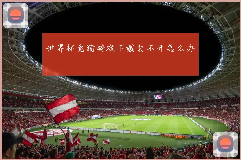 世界杯竞猜游戏下载打不开怎么办